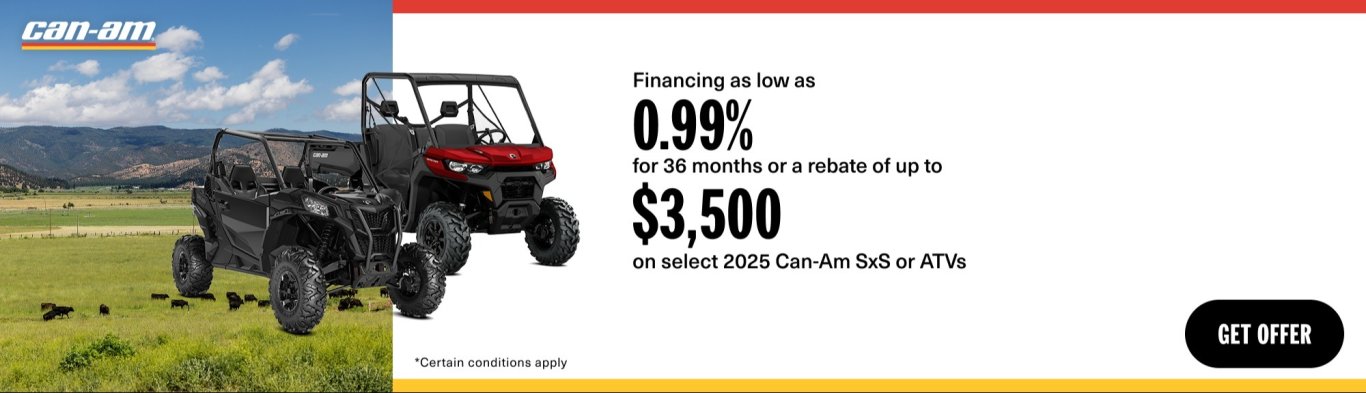 Can Am SXS Financing as low as 0.99% for 36 months or a rebate of up to $3,500 on select 2025 Can Am SxS or ATVS