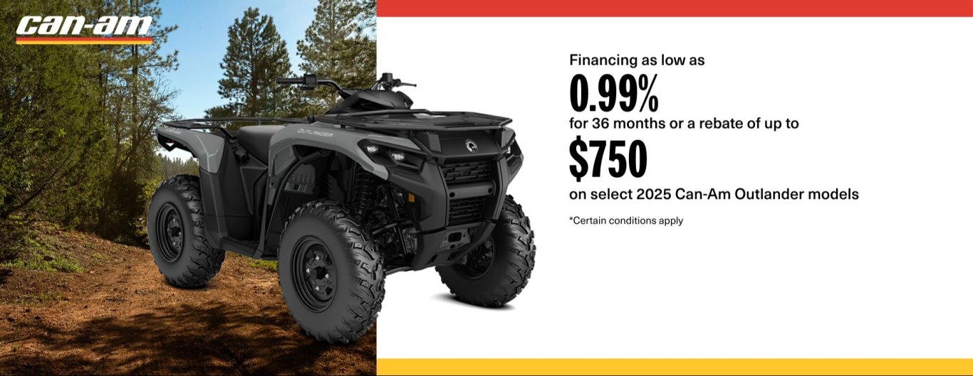 Financing as low as 0.99% or 36 months or a rebate of up to 750$ on select 2025 Can Am Outlander models