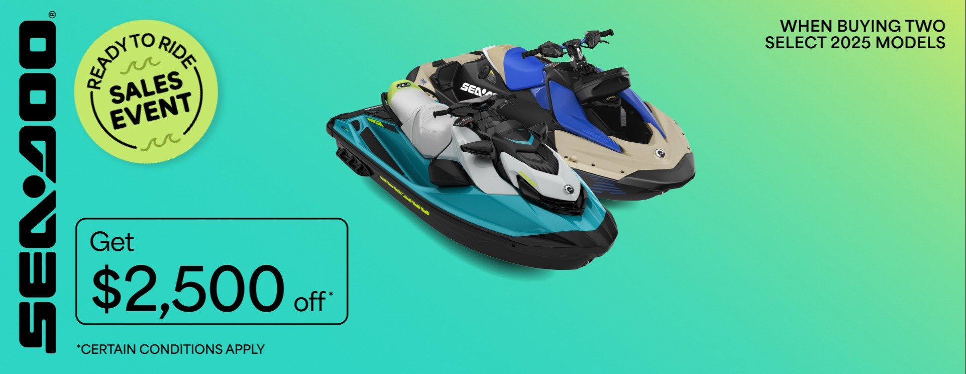Sea Doo Get up to $2,500 off* when buying two select 2025 models