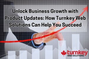 Unlock Business Growth with Product Updates: How Turnkey Web Solutions Can Help You Succeed