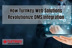 How Turnkey Web Solutions Revolutionize DMS Integration