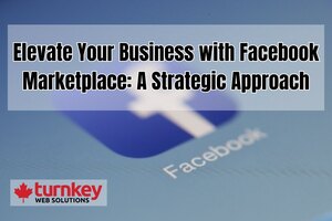 Elevate Your Business with Facebook Marketplace: A Strategic Approach