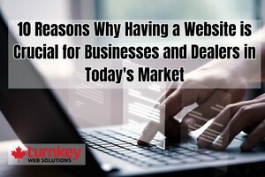 10 Reasons Why Having a Website is Crucial for Businesses and Dealers in Today's Market