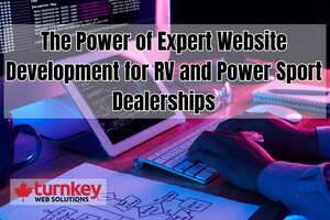 The Power of Expert Website Development for RV and Power Sport Dealerships