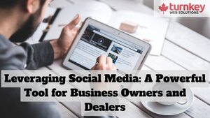 Leveraging Social Media: A Powerful Tool for Business Owners and Dealers