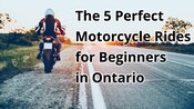 The 5 Perfect Motorcycle Rides for Beginners in Ontario